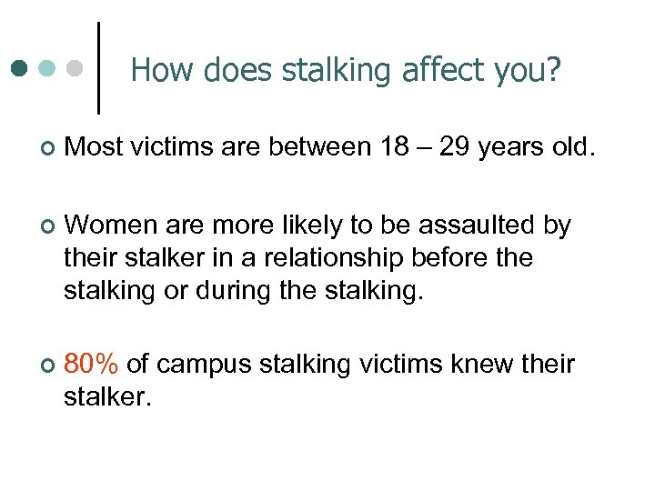 How does stalking affect you? ¢ Most victims are between 18 – 29 years