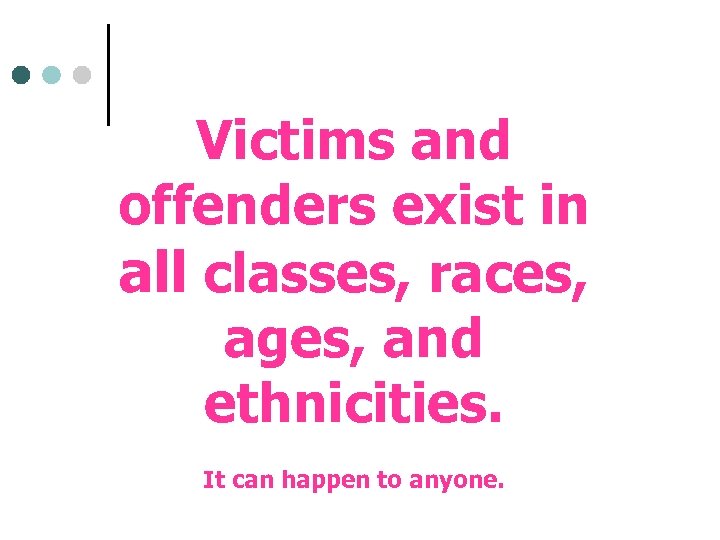 Victims and offenders exist in all classes, races, ages, and ethnicities. It can happen