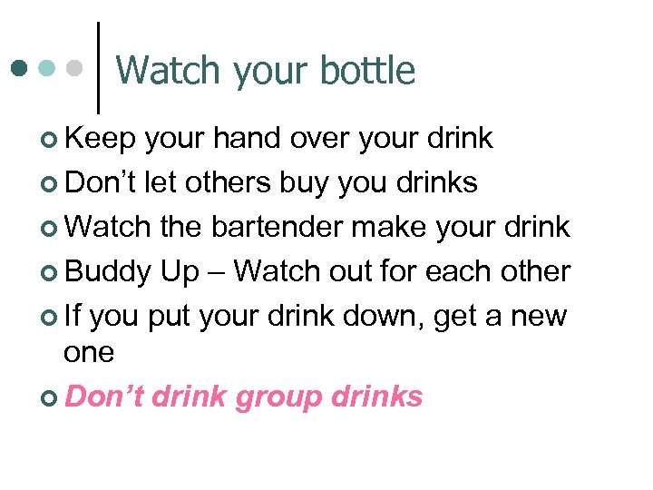 Watch your bottle ¢ Keep your hand over your drink ¢ Don’t let others