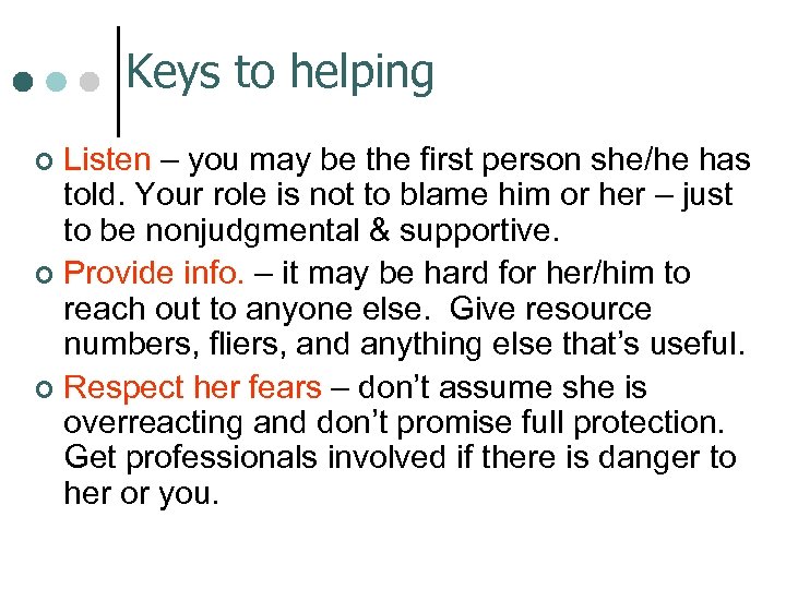 Keys to helping Listen – you may be the first person she/he has told.