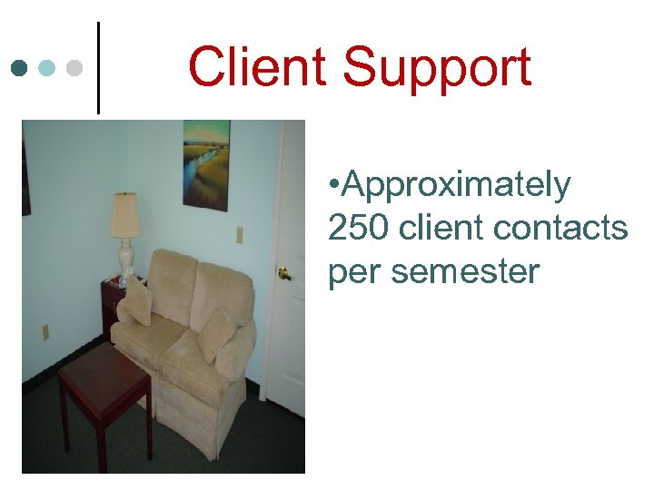 Client Support • Approximately 250 client contacts per semester 