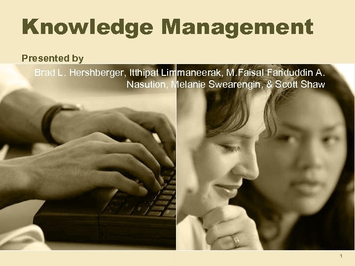 Knowledge Management Presented by Brad L. Hershberger, Itthipat Limmaneerak, M. Faisal Fariduddin A. Nasution,