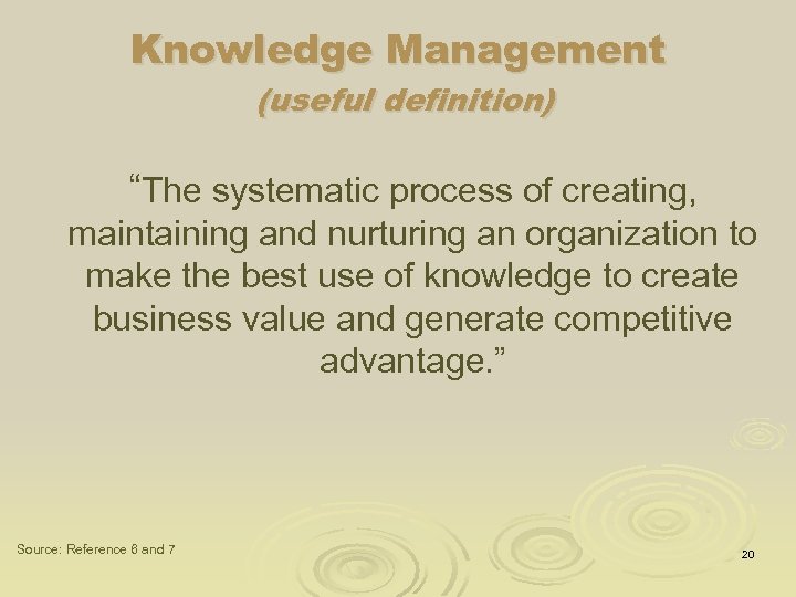 Knowledge Management (useful definition) “The systematic process of creating, maintaining and nurturing an organization