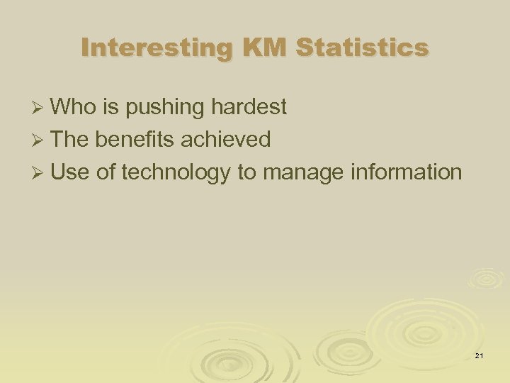 Interesting KM Statistics Ø Who is pushing hardest Ø The benefits achieved Ø Use