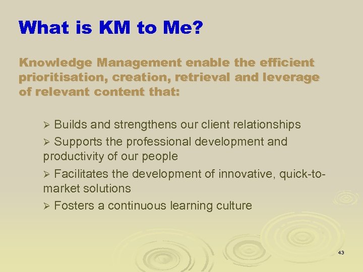 What is KM to Me? Knowledge Management enable the efficient prioritisation, creation, retrieval and