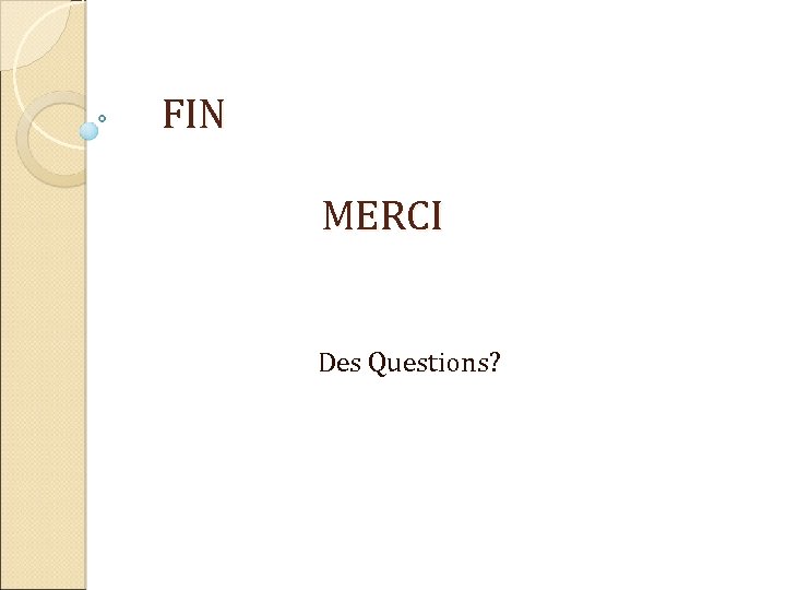 FIN MERCI Des Questions? 