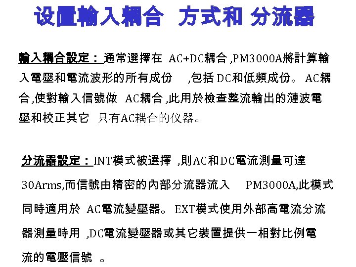 设置輸入耦合 方式和 分流器 輸入耦合設定： 通常選擇在 AC+DC耦合 , PM 3000 A將計算輸 入電壓和電流波形的所有成份 , 包括 DC和低頻成份。