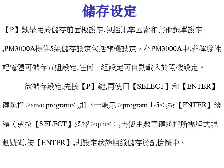 储存设定 【P】鍵是用於儲存前面板設定, 包括比率因素和其他選單設定 , PM 3000 A提供 5組儲存設定包括開機設定。在PM 3000 A中, 非揮發性 記憶體可儲存五組設定, 任何一組設定可自動載入於開機設定。 欲儲存設定,