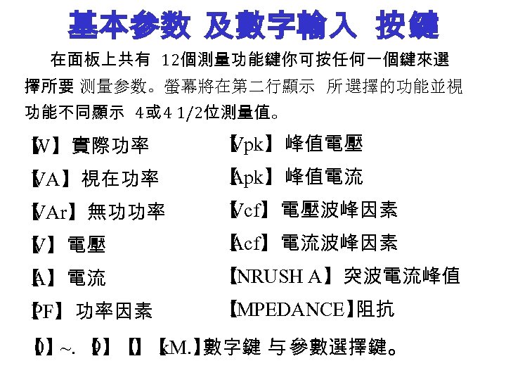 基本参数 及數字輸入 按 鍵 在面板上共有 12個測量功能鍵你可按任何一個鍵來選 擇所要 测量参数。螢幕將在第二行顯示 所 選擇的功能並視 功能不同顯示 4或 4 1/2位測量值。