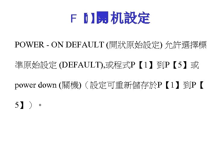 F【 開 机設定 1】 POWER - ON DEFAULT (開狀原始設定) 允許選擇標 準原始設定 (DEFAULT), 或程式P【 1】到P【