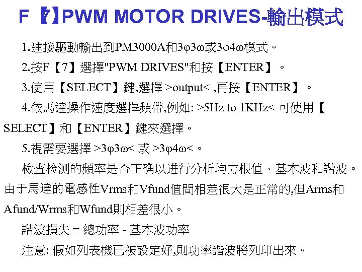 F【 PWM MOTOR DRIVES-輸出模式 7】 1. 連接驅動輸出到PM 3000 A和3φ3ω或 3φ4ω模式。 2. 按F【 7】選擇"PWM DRIVES"和按【ENTER】。