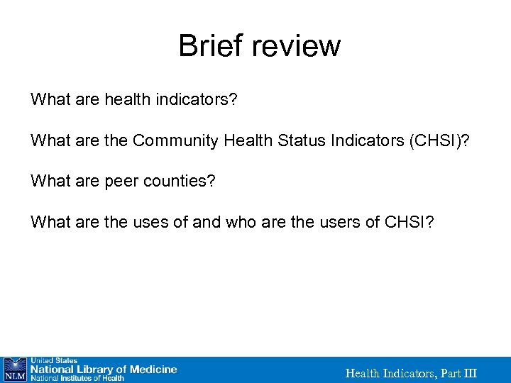 Brief review What are health indicators? What are the Community Health Status Indicators (CHSI)?