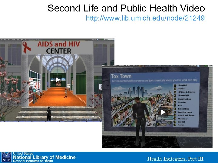 Second Life and Public Health Video http: //www. lib. umich. edu/node/21249 Health Indicators, Part