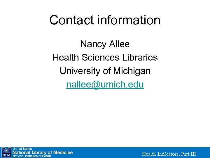 Contact information Nancy Allee Health Sciences Libraries University of Michigan nallee@umich. edu Health Indicators,