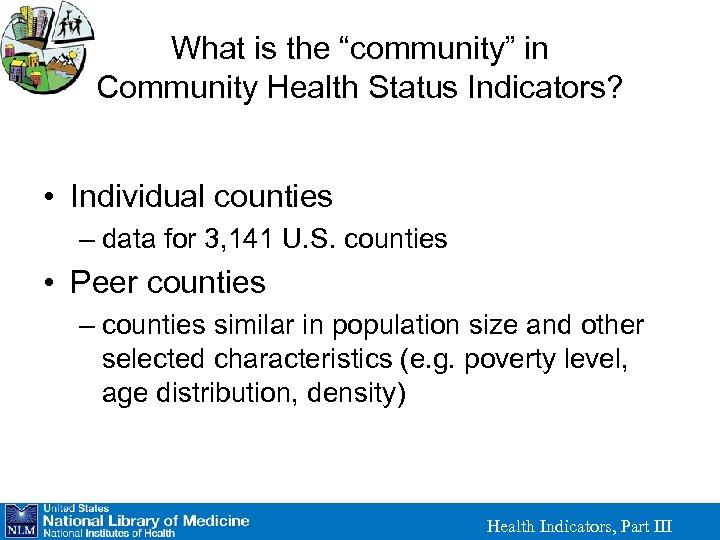What is the “community” in Community Health Status Indicators? • Individual counties – data