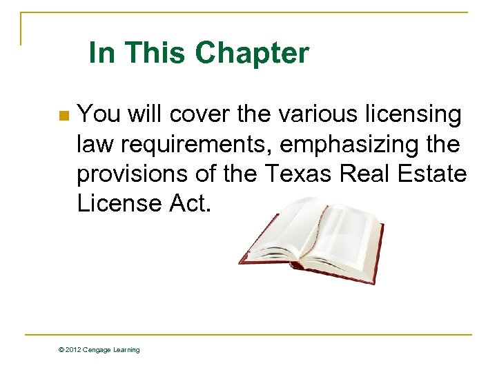 In This Chapter n You will cover the various licensing law requirements, emphasizing the