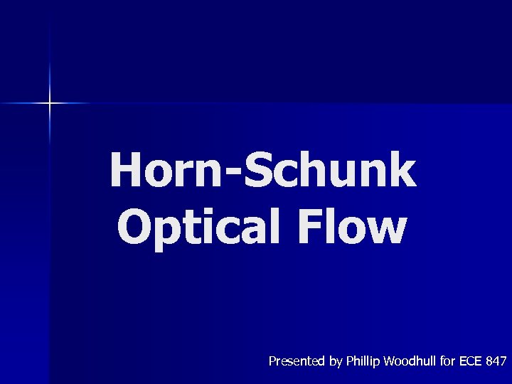 Horn-Schunk Optical Flow Presented by Phillip Woodhull for ECE 847 