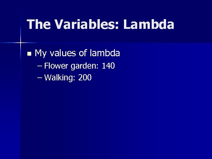 The Variables: Lambda n My values of lambda – Flower garden: 140 – Walking: