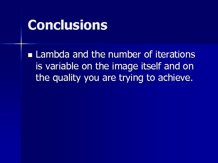 Conclusions n Lambda and the number of iterations is variable on the image itself