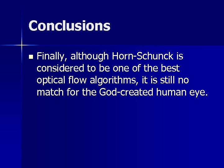 Conclusions n Finally, although Horn-Schunck is considered to be one of the best optical