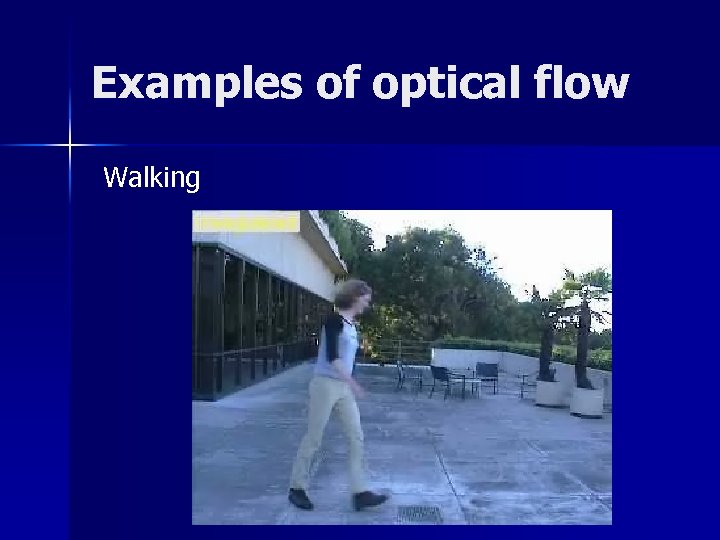 Examples of optical flow Walking 