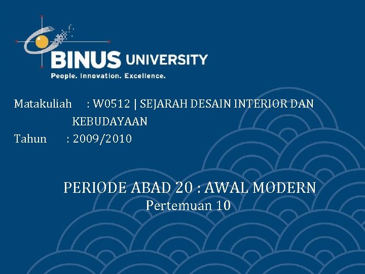 Matakuliah : W 0512 | SEJARAH DESAIN INTERIOR DAN KEBUDAYAAN Tahun : 2009/2010 PERIODE