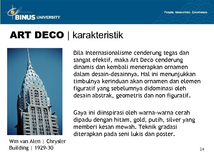 ART DECO | karakteristik Bila Internasionalisme cenderung tegas dan sangat efektif, maka Art Deco