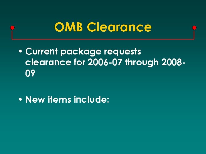 OMB Clearance • Current package requests clearance for 2006 -07 through 200809 • New