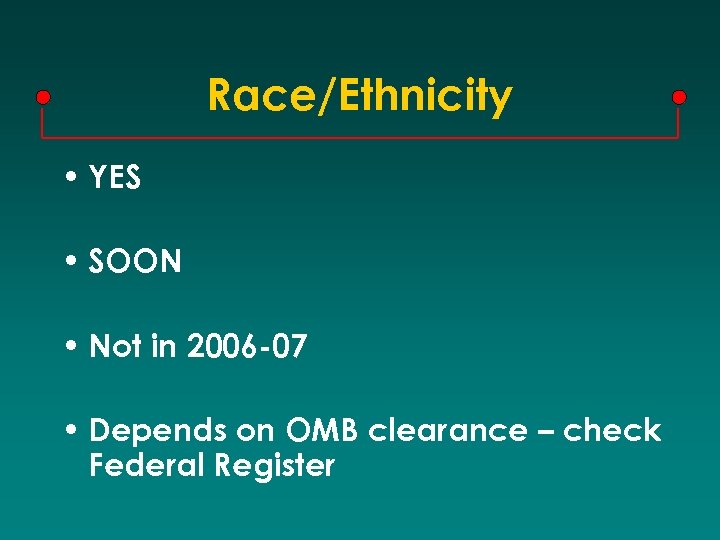 Race/Ethnicity • YES • SOON • Not in 2006 -07 • Depends on OMB