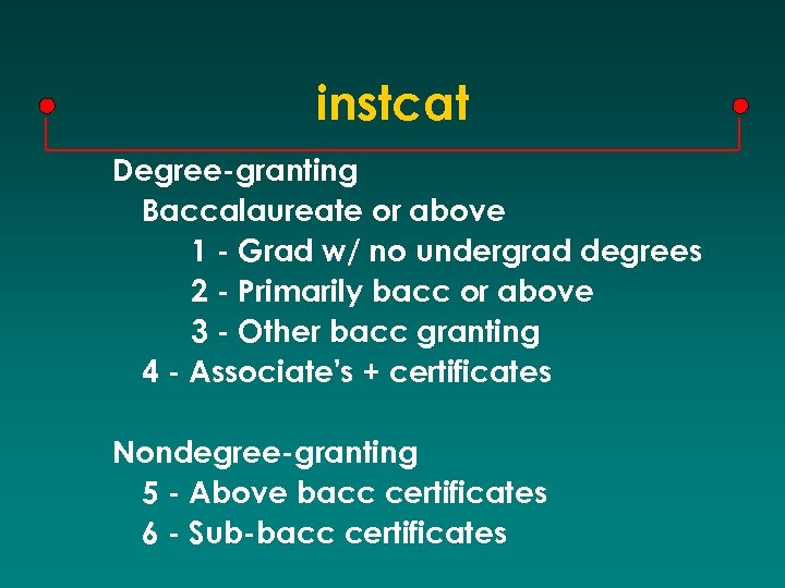 instcat Degree-granting Baccalaureate or above 1 - Grad w/ no undergrad degrees 2 -