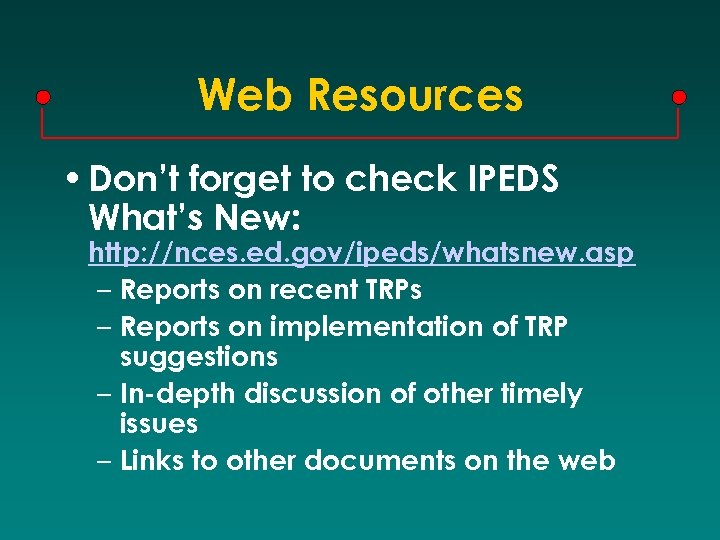 Web Resources • Don’t forget to check IPEDS What’s New: http: //nces. ed. gov/ipeds/whatsnew.