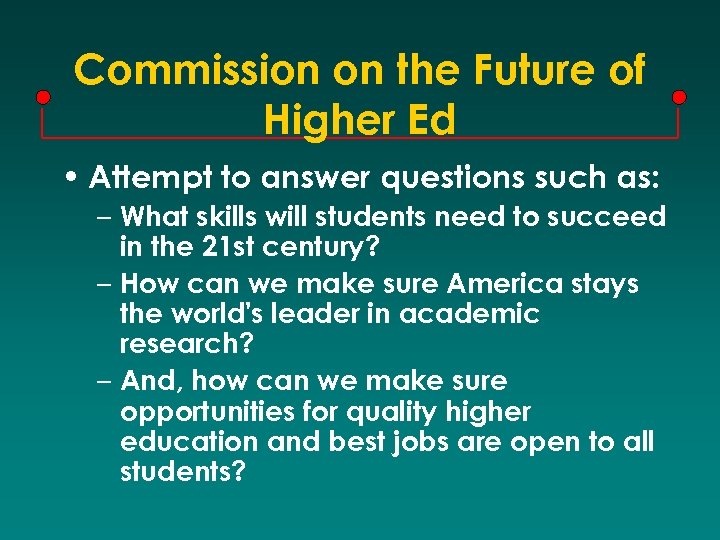 Commission on the Future of Higher Ed • Attempt to answer questions such as: