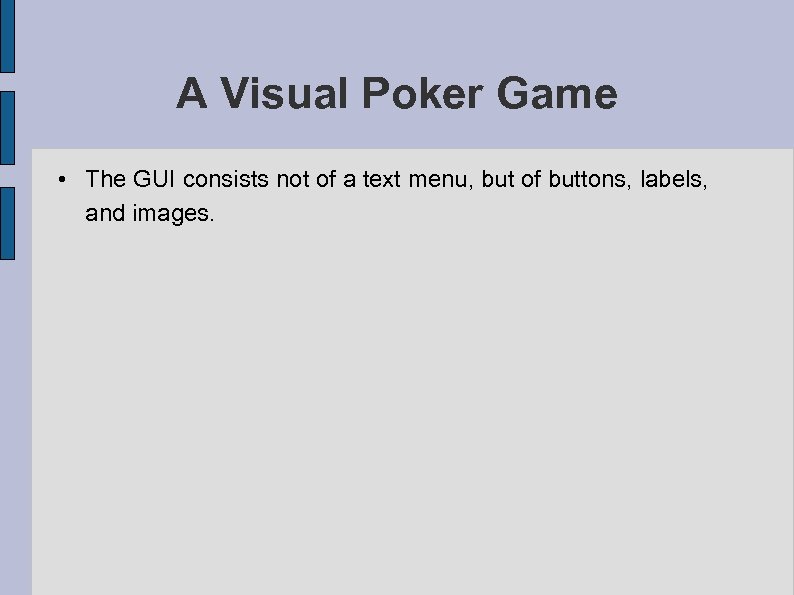 A Visual Poker Game • The GUI consists not of a text menu, but