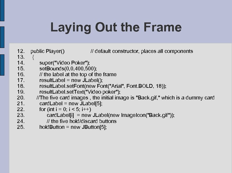 Laying Out the Frame 12. public Player() // default constructor, places all components 13.