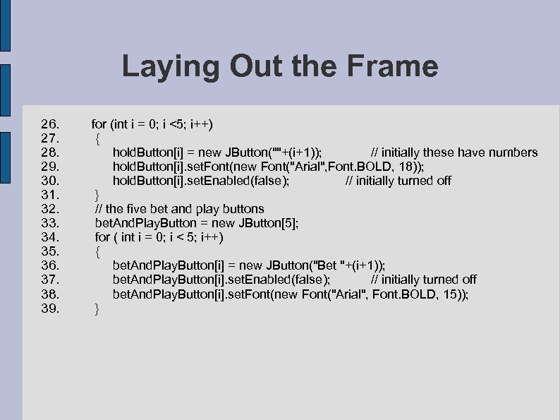 Laying Out the Frame 26. for (int i = 0; i <5; i++) 27.