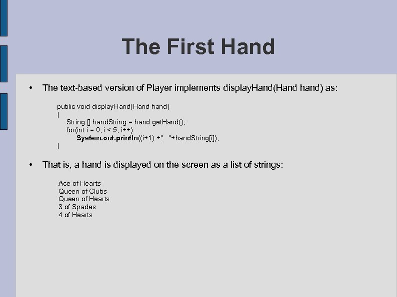 The First Hand • The text-based version of Player implements display. Hand(Hand hand) as: