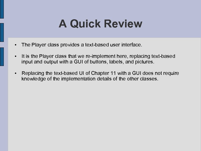 A Quick Review • The Player class provides a text-based user interface. • It