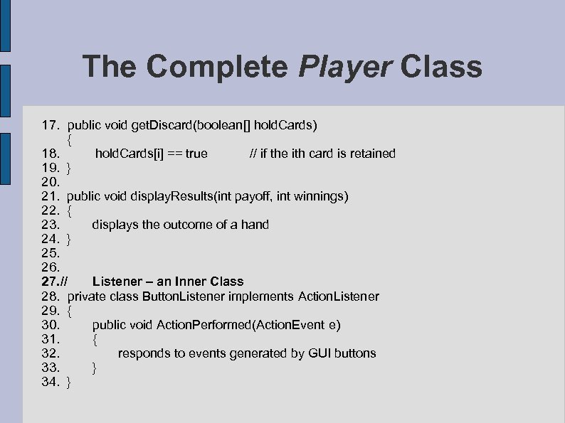 The Complete Player Class 17. public void get. Discard(boolean[] hold. Cards) { 18. hold.