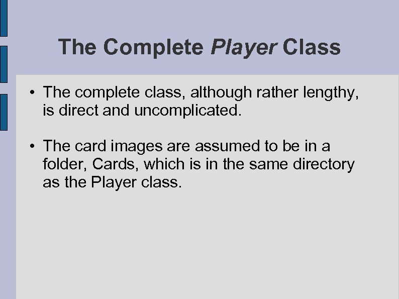 The Complete Player Class • The complete class, although rather lengthy, is direct and