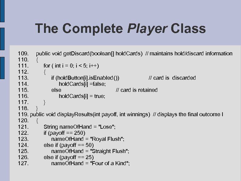 The Complete Player Class 109. public void get. Discard(boolean[] hold. Cards) // maintains hold/discard