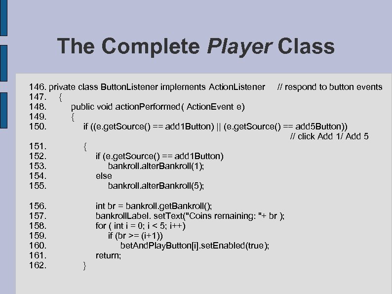 The Complete Player Class 146. private class Button. Listener implements Action. Listener // respond
