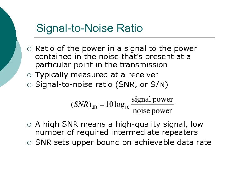 Signal-to-Noise Ratio ¡ ¡ ¡ Ratio of the power in a signal to the