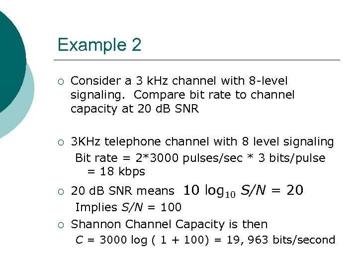 Example 2 ¡ Consider a 3 k. Hz channel with 8 -level signaling. Compare
