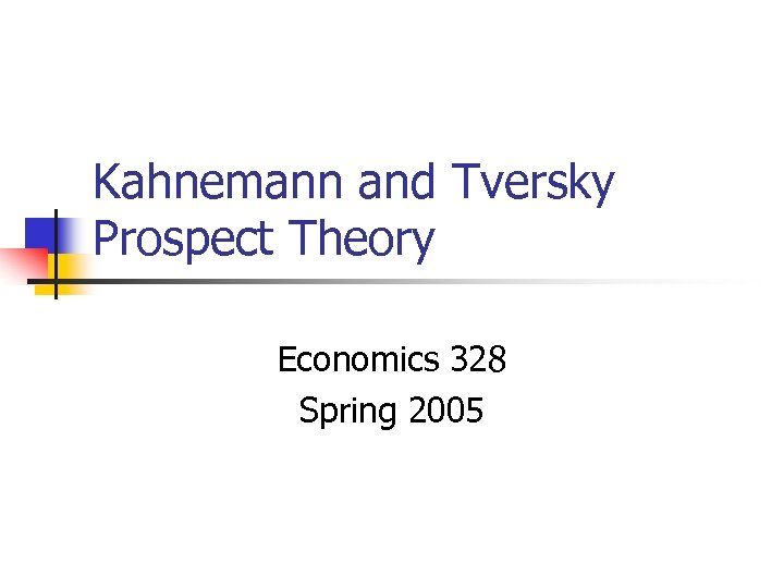 Kahnemann and Tversky Prospect Theory Economics 328 Spring 2005 