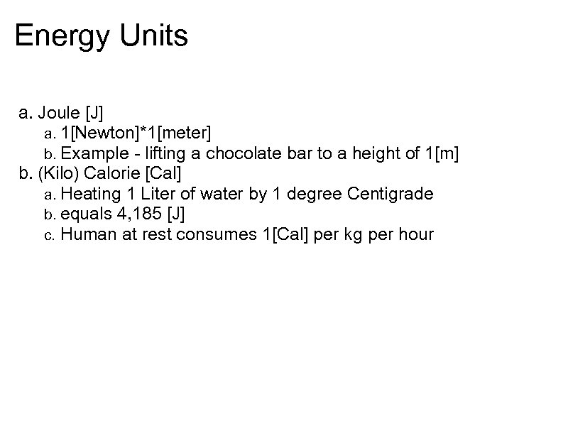 Energy Units a. Joule [J] a. 1[Newton]*1[meter] b. Example - lifting a chocolate bar