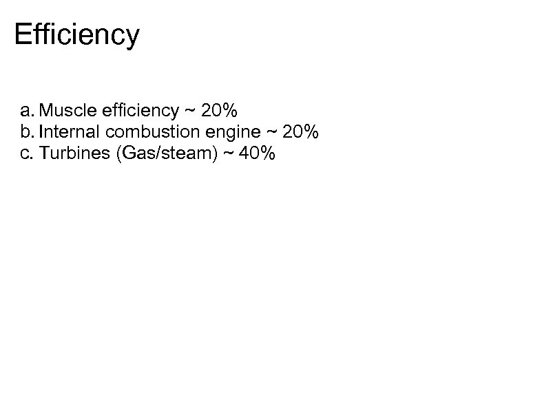 Efficiency a. Muscle efficiency ~ 20% b. Internal combustion engine ~ 20% c. Turbines