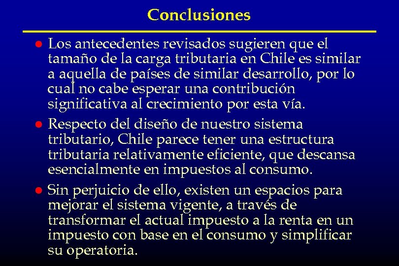 Conclusiones Los antecedentes revisados sugieren que el tamaño de la carga tributaria en Chile
