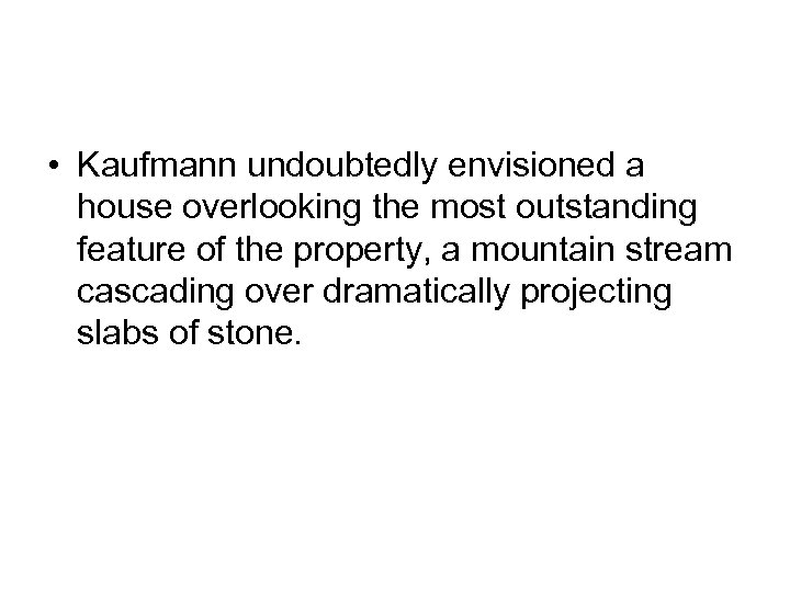  • Kaufmann undoubtedly envisioned a house overlooking the most outstanding feature of the