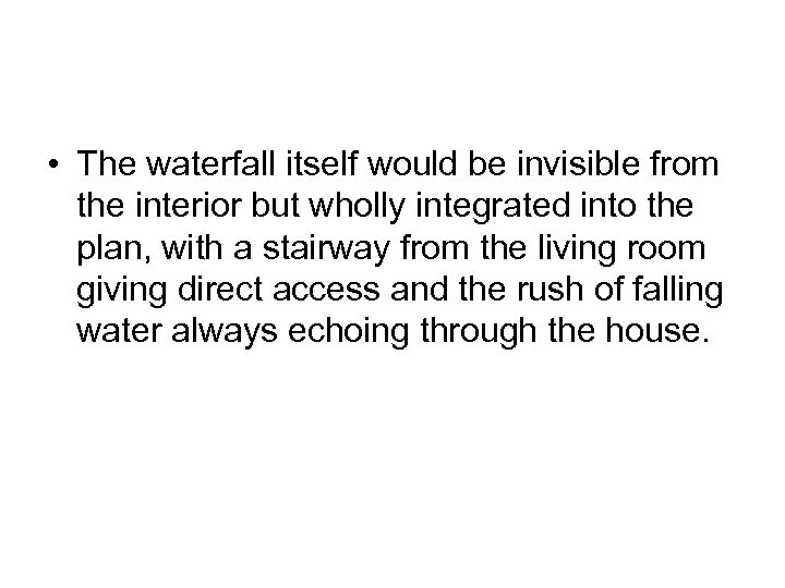  • The waterfall itself would be invisible from the interior but wholly integrated