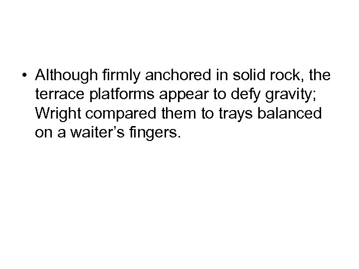  • Although firmly anchored in solid rock, the terrace platforms appear to defy